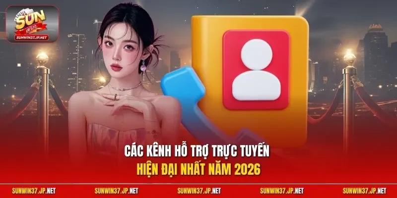  Các kênh hỗ trợ trực tuyến hiện đại nhất năm 2026