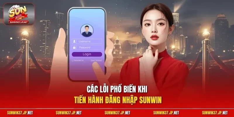 Các lỗi phổ biến khi tiến hành đăng nhập Sunwin 