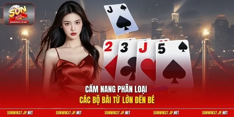 Cẩm nang phân loại các bộ bài từ lớn đến bé