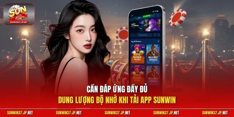 Cần đáp ứng đầy đủ dung lượng bộ nhớ khi tải app Sunwin