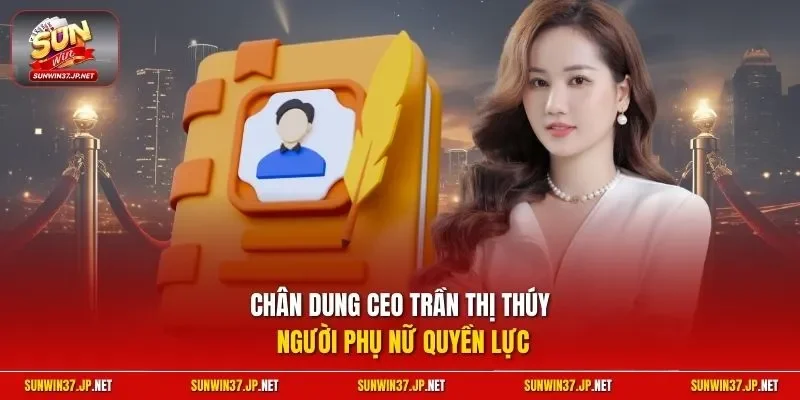 Chân dung CEO Trần Thị Thúy người phụ nữ quyền lực