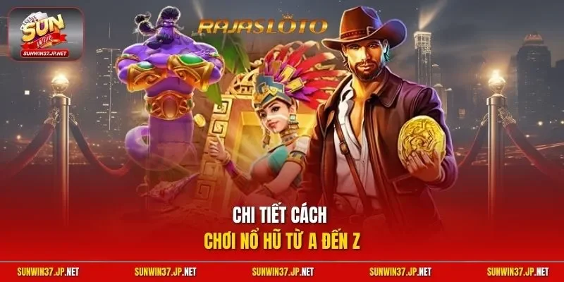 Chi tiết cách chơi nổ hũ từ A đến Z