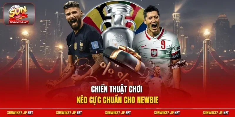 Chiến thuật chơi kèo cực chuẩn cho newbie