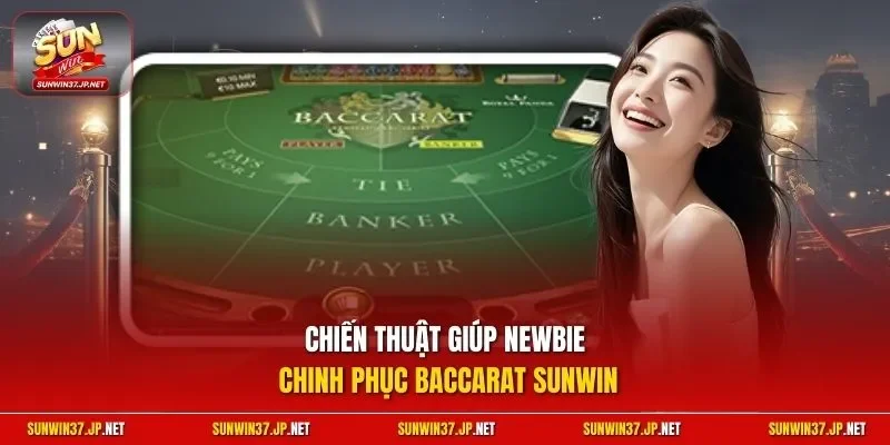 Chiến thuật giúp newbie chinh phục Baccarat Sunwin