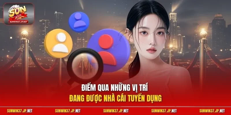Điểm qua những vị trí đang được nhà cái tuyển dụng
