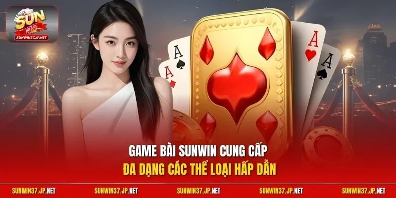 Game bài Sunwin cung cấp đa dạng các thể loại hấp dẫn