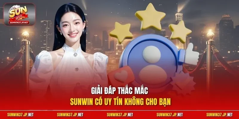 Giải đáp thắc mắc Sunwin có uy tín không cho bạn
