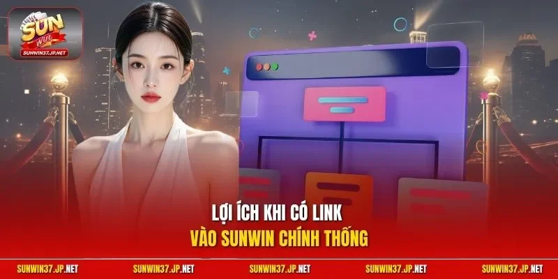 Lợi ích khi có link vào Sunwin chính thống