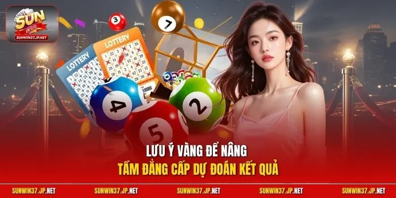 Lưu ý vàng để nâng tầm đẳng cấp dự đoán kết quả