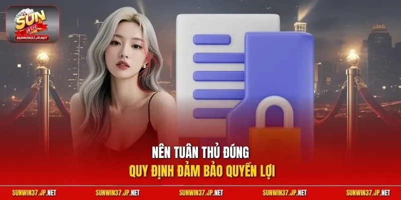 Nên tuân thủ đúng quy định đảm bảo quyền lợi