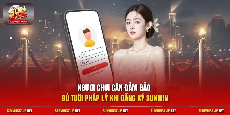 Người chơi cần đảm bảo đủ tuổi pháp lý khi đăng ký Sunwin