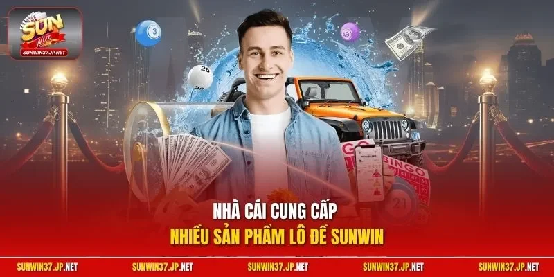 Nhà cái cung cấp nhiều sản phẩm lô đề Sunwin
