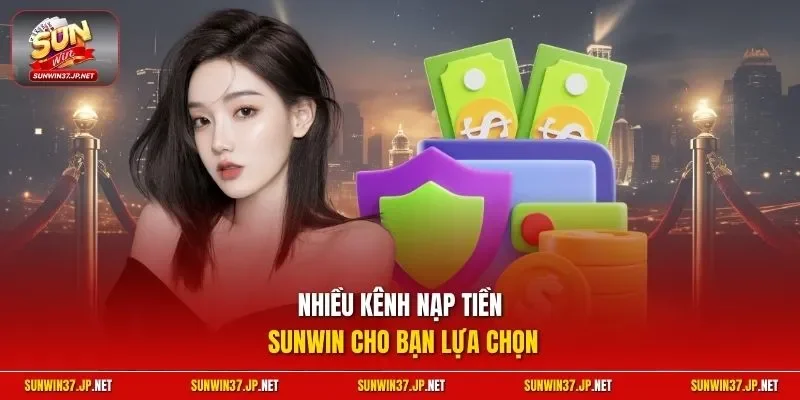 Nhiều kênh nạp tiền Sunwin cho bạn lựa chọn