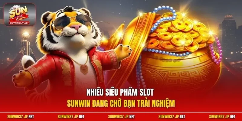 Nhiều siêu phầm Slot Sunwin đang chờ bạn trải nghiệm