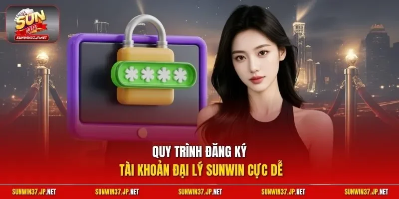 Quy trình đăng ký tài khoản đại lý Sunwin cực dễ