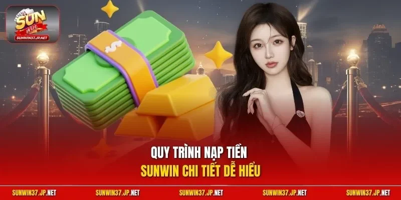 Quy trình nạp tiền Sunwin chi tiết dễ hiểu