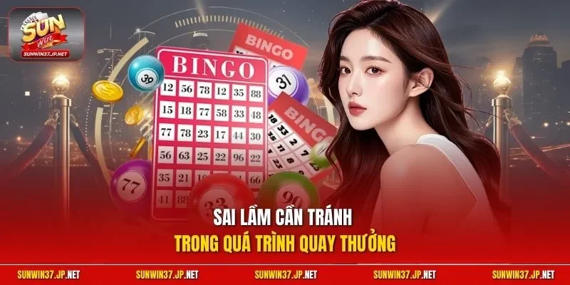 Sai lầm cần tránh trong quá trình quay thưởng