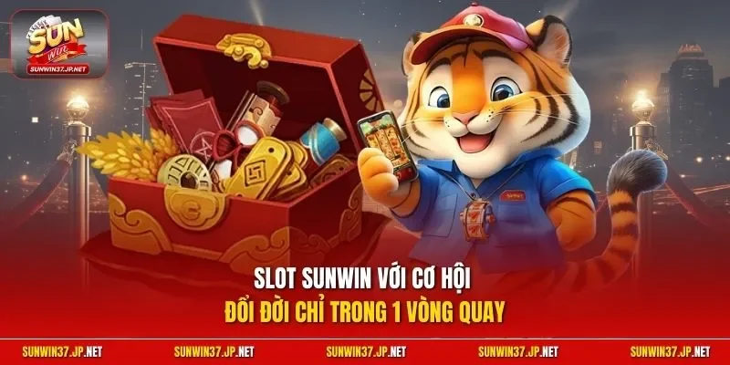 Slot Sunwin với cơ hội đổi đời chỉ trong 1 vòng quay