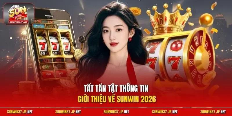 Tất tần tật thông tin giới thiệu về Sunwin 2026