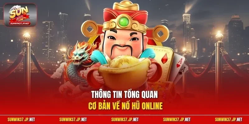 Thông tin tổng quan cơ bản về nổ hũ online