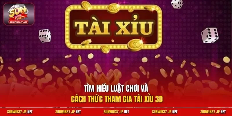 Tìm hiểu luật chơi và cách thức tham gia tài xỉu 3D