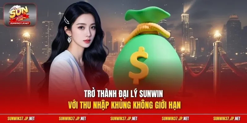 Trở thành đại lý Sunwin với thu nhập khủng không giới hạn
