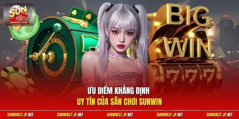 Ưu điểm khẳng định uy tín của sân chơi Sunwin